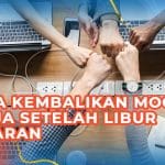 4 TIPS KEMBALI SEMANGAT BEKERJA SAAT SETELAH LIBUR LEBARAN