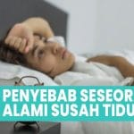 APA PENYEBAB SULIT TIDUR DI MALAM HARI? SIMAK PENJELASANNYA DI SINI
