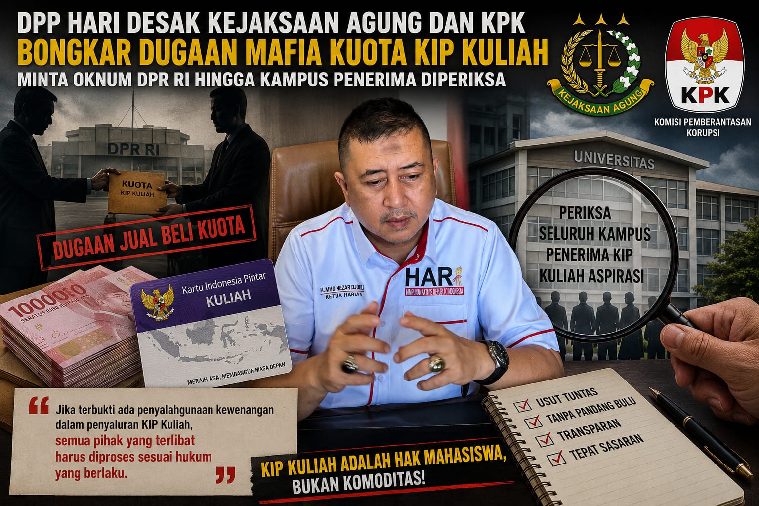 DPP HARI DESAK KEJAKSAAN AGUNG DAN KPK BONGKAR DUGAAN MAFIA KUOTA KIP KULIAH, MINTA OKNUM DPR RI HINGGA KAMPUS PENERIMA DIPERIKSA DPP HARI DESAK KEJAKSAAN AGUNG DAN KPK BONGKAR DUGAAN MAFIA KUOTA KIP KULIAH, MINTA OKNUM DPR RI HINGGA KAMPUS PENERIMA DIPERIKSA