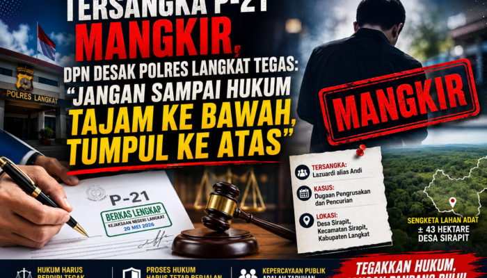 TERSANGKA P-21 MANGKIR, DPN DESAK POLRES LANGKAT TEGAS: “JANGAN SAMPAI HUKUM TAJAM KE BAWAH, TUMPUL KE ATAS”