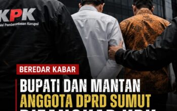 BEREDAR KABAR BUPATI DAN MANTAN ANGGOTA DPRD SUMUT DIAMANKAN KPK, DIDUGA TERKAIT KASUS KORUPSI