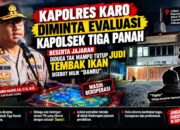 KAPOLRES KARO DIMINTA EVALUASI KAPOLSEK TIGA PANAH BESERTA JAJARAN DIDUGA TAK MAMPU TUTUP JVDI DISEBUT MILIK “DANRU”