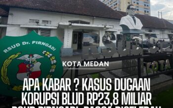 APA KABAR ? KASUS DUGAAN KORUPSI BLUD RP23,8 MILIAR DI RSUD PIRNGADI MEDAN PASCA DIGELEDAH KEJARI JUNI 2026, PD14 DESAK HASILNYA