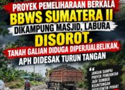 PROYEK PEMELIHARAAN BETKALA BBWS SUMATERA II DIKAMPUNG MASJID, LABURA DISOROT, TANAH GALIAN DIDUGA DIPERJUALBELIKAN, APH DIDESAK TURUN TANGAN PROYEK PEMELIHARAAN BETKALA BBWS SUMATERA II DIKAMPUNG MASJID, LABURA DISOROT, TANAH GALIAN DIDUGA DIPERJUALBELIKAN, APH DIDESAK TURUN TANGAN