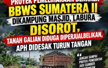 PROYEK PEMELIHARAAN BETKALA BBWS SUMATERA II DIKAMPUNG MASJID, LABURA DISOROT, TANAH GALIAN DIDUGA DIPERJUALBELIKAN, APH DIDESAK TURUN TANGAN
