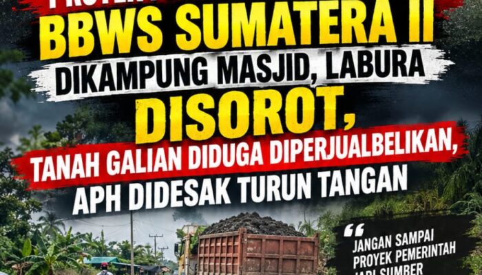 PROYEK PEMELIHARAAN BETKALA BBWS SUMATERA II DIKAMPUNG MASJID, LABURA DISOROT, TANAH GALIAN DIDUGA DIPERJUALBELIKAN, APH DIDESAK TURUN TANGAN